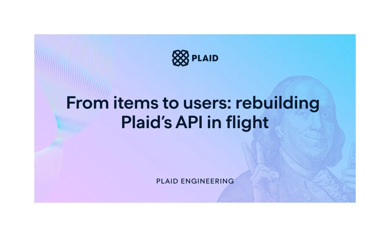 Plaid, API Kırılmadan Nasıl Evrilir? Mühendislik Ekibi Cevabı Verdi